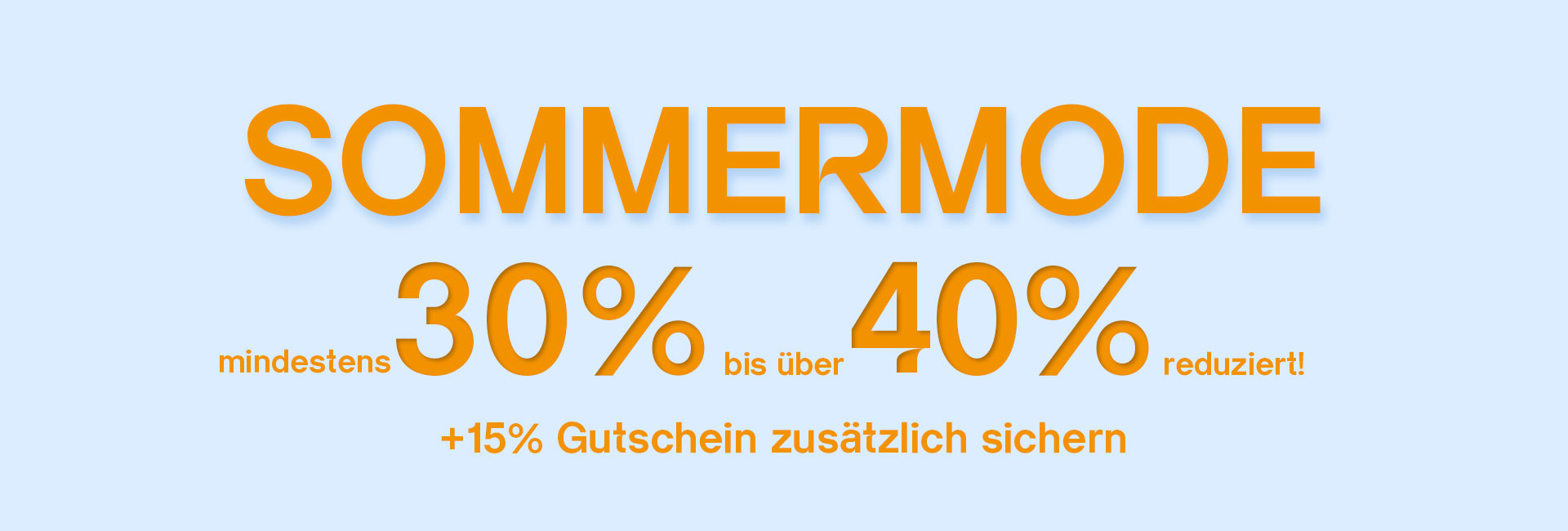 Sommermode Rabattaktion: Mindestens 30 % bis über 40 % reduziert, zusätzlich 15 % Gutschein sichern.